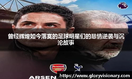 曾经辉煌如今落寞的足球明星们的悲情逆袭与沉沦故事